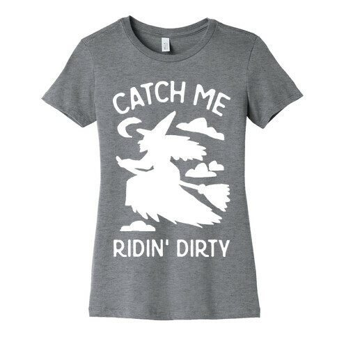 Catch Me Riding Dirty Witch Womens T-Shirt