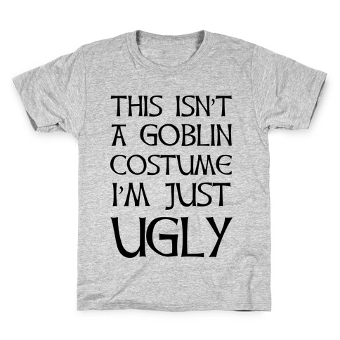 This Isn't A Goblin Costume, I'm Just Ugly Kids T-Shirt