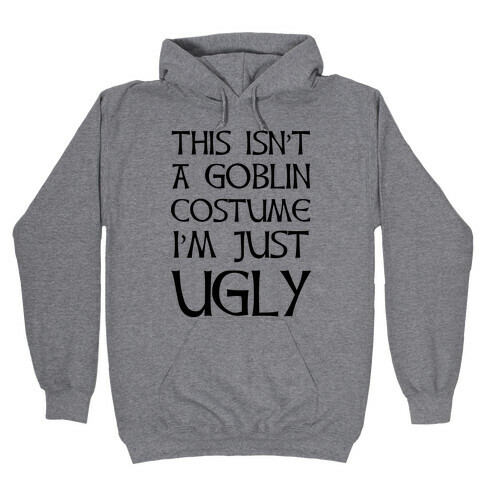 This Isn't A Goblin Costume, I'm Just Ugly Hooded Sweatshirt