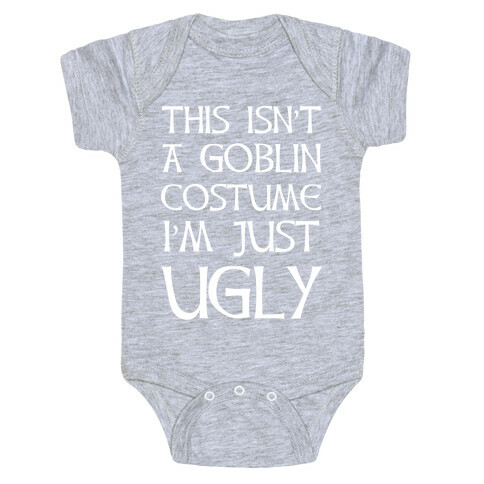 This Isn't A Goblin Costume, I'm Just Ugly Baby One-Piece
