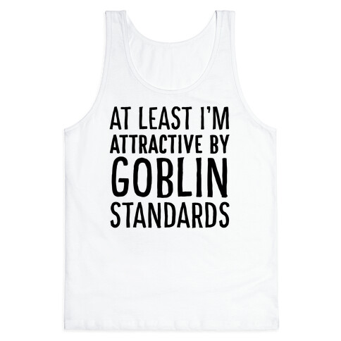 At Least I'm Attractive By Goblin Standards Tank Top