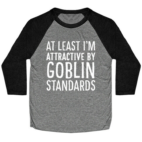 At Least I'm Attractive By Goblin Standards Baseball Tee