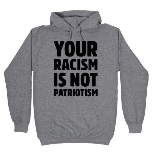 Your Racism Is Not Patriotism Hooded Sweatshirt