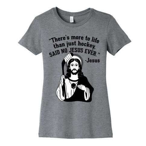 There's More to Life Than Just Hockey Said no Jesus Ever Womens T-Shirt