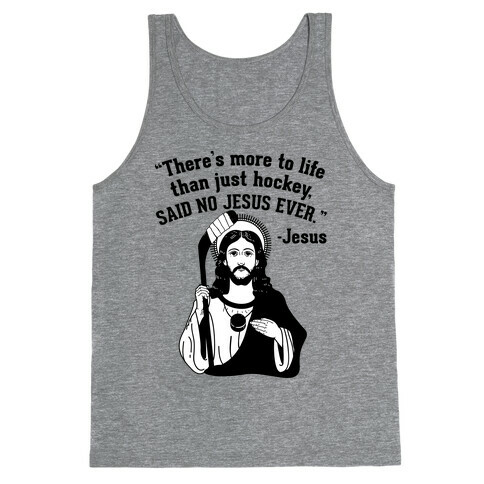 There's More to Life Than Just Hockey Said no Jesus Ever Tank Top