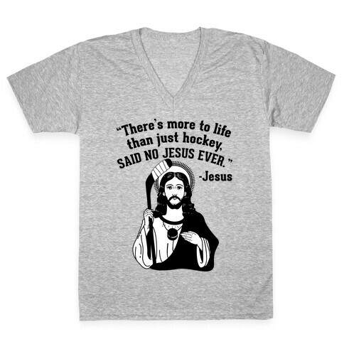 There's More to Life Than Just Hockey Said no Jesus Ever V-Neck Tee Shirt