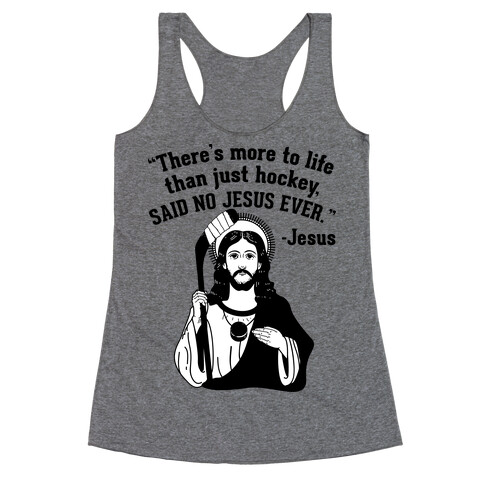 There's More to Life Than Just Hockey Said no Jesus Ever Racerback Tank Top