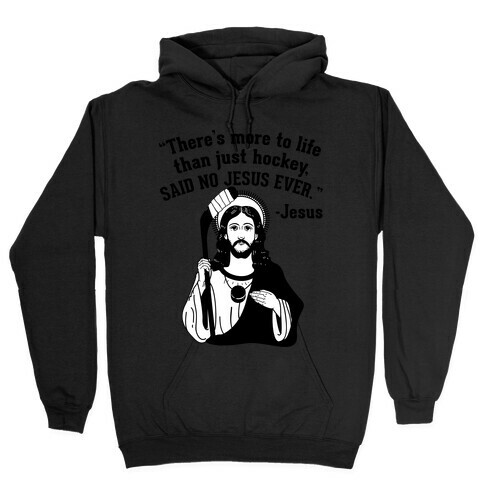 There's More to Life Than Just Hockey Said no Jesus Ever Hooded Sweatshirt