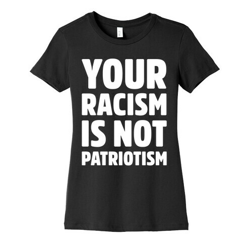 Your Racism Is Not Patriotism White Print Womens T-Shirt