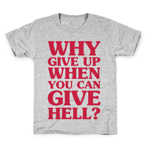 Why Give Up When You Can Give Hell Kids T-Shirt