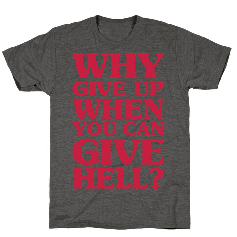 Why Give Up When You Can Give Hell T-Shirt