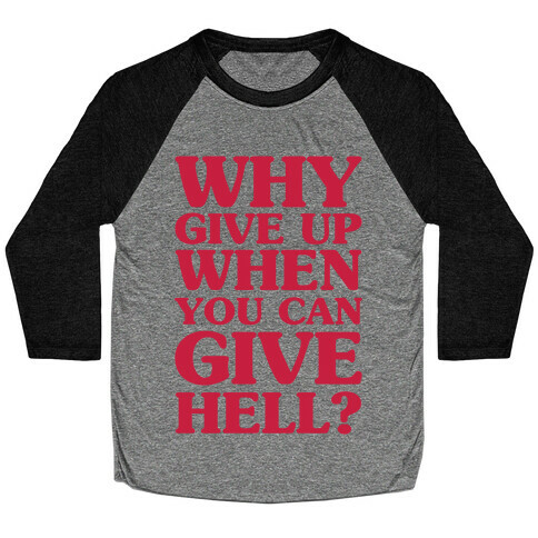 Why Give Up When You Can Give Hell Baseball Tee