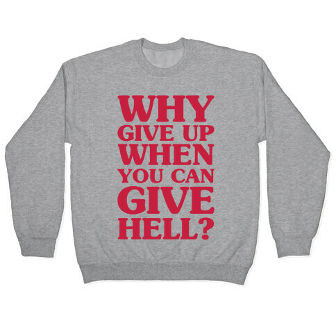 Why Give Up When You Can Give Hell Pullover