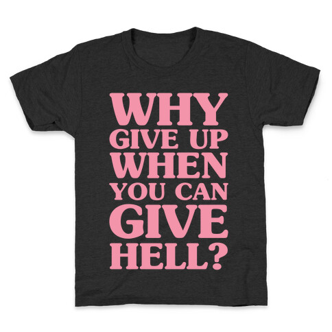 Why Give Up When You Can Give Hell Kids T-Shirt