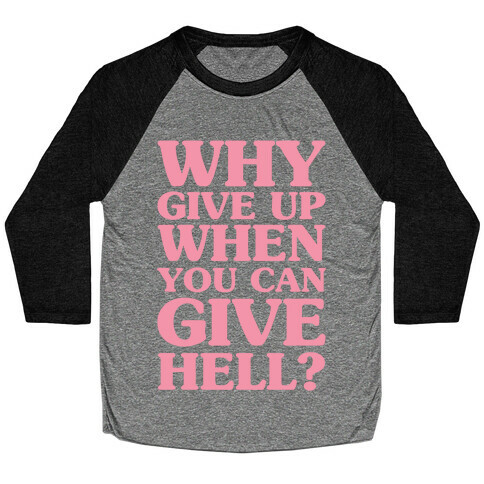 Why Give Up When You Can Give Hell Baseball Tee