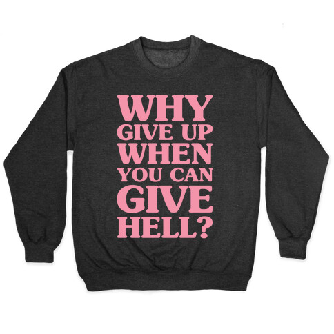 Why Give Up When You Can Give Hell Pullover