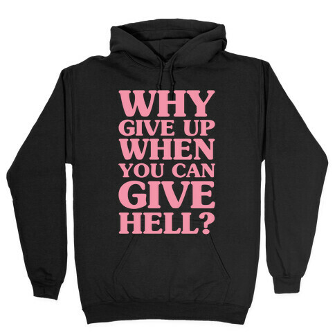Why Give Up When You Can Give Hell Hooded Sweatshirt