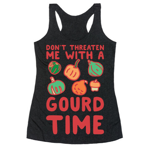 Don't Threaten Me With a Gourd Time Racerback Tank Top