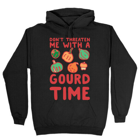 Don't Threaten Me With a Gourd Time Hooded Sweatshirt