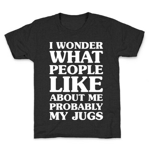 I Wonder What People Like About Me Probably My Jugs Kids T-Shirt