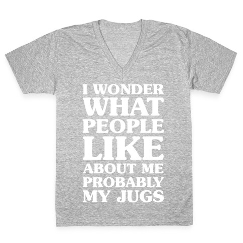 I Wonder What People Like About Me Probably My Jugs V-Neck Tee Shirt