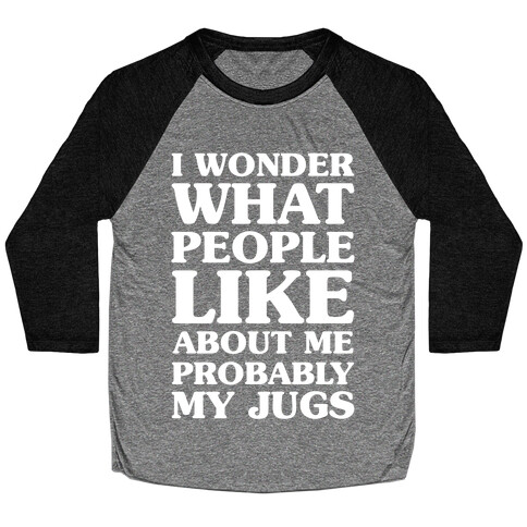 I Wonder What People Like About Me Probably My Jugs Baseball Tee