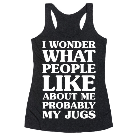 I Wonder What People Like About Me Probably My Jugs Racerback Tank Top