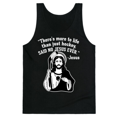 There's More to Life Than Just Hockey Said no Jesus Ever Tank Top