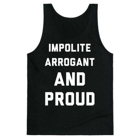 Impolite Arrogant and Proud Tank Top