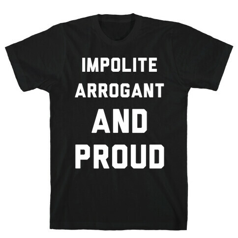 Impolite Arrogant and Proud T-Shirt