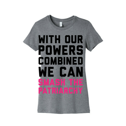With Our Powers Combined We Can Smash The Patriarchy  Womens T-Shirt