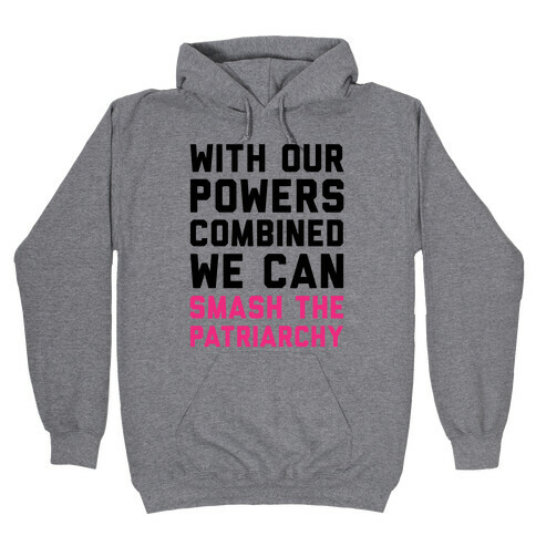 With Our Powers Combined We Can Smash The Patriarchy  Hooded Sweatshirt