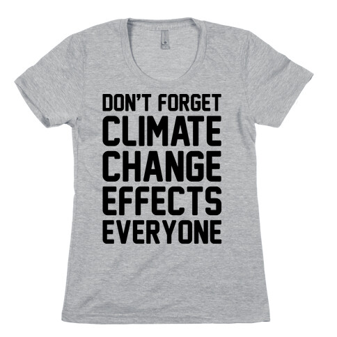 Don't Forget Climate Change Effects Everyone Womens T-Shirt
