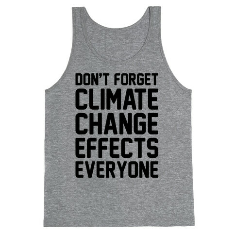 Don't Forget Climate Change Effects Everyone Tank Top