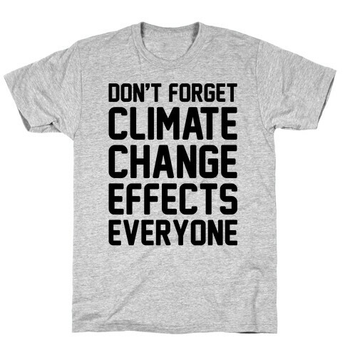 Don't Forget Climate Change Effects Everyone T-Shirt