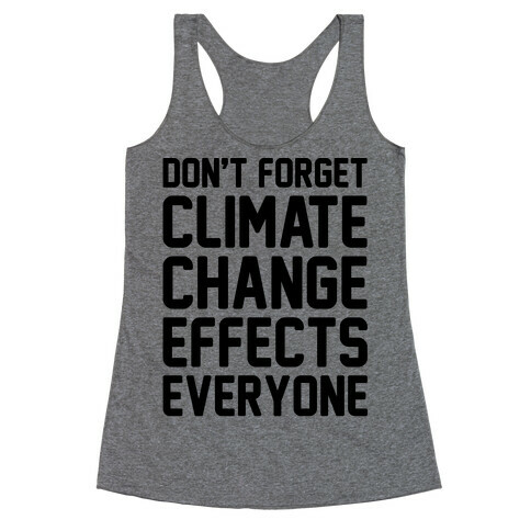 Don't Forget Climate Change Effects Everyone Racerback Tank Top