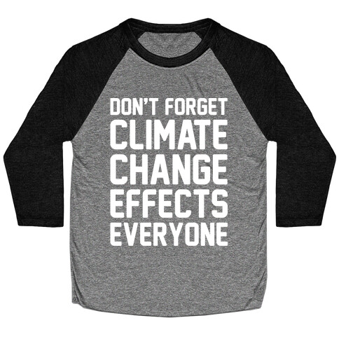 Don't Forget Climate Change Effects Everyone White Print Baseball Tee