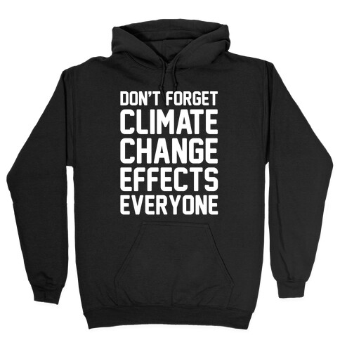 Don't Forget Climate Change Effects Everyone White Print Hooded Sweatshirt