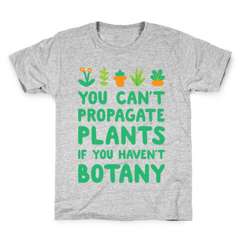You Can't Propagate Plants If You Haven't Botany Kids T-Shirt