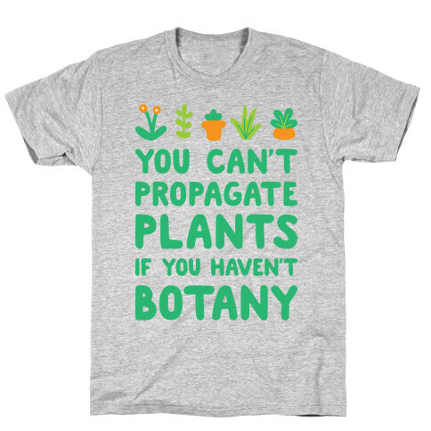 You Can't Propagate Plants If You Haven't Botany T-Shirt