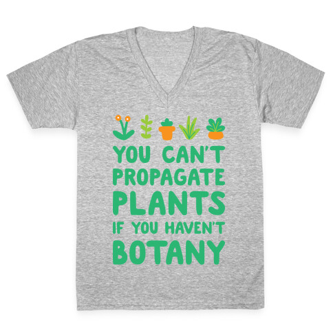 You Can't Propagate Plants If You Haven't Botany V-Neck Tee Shirt