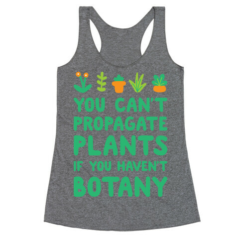 You Can't Propagate Plants If You Haven't Botany Racerback Tank Top