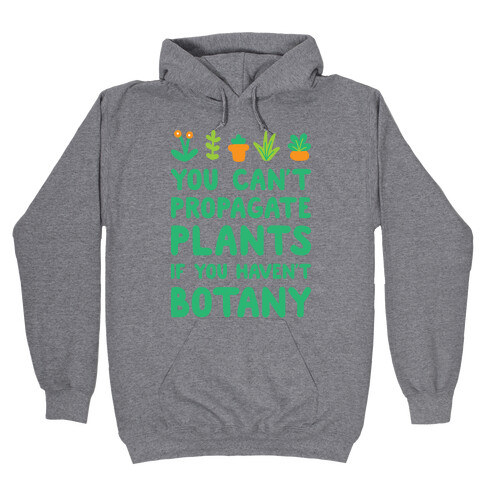 You Can't Propagate Plants If You Haven't Botany Hooded Sweatshirt