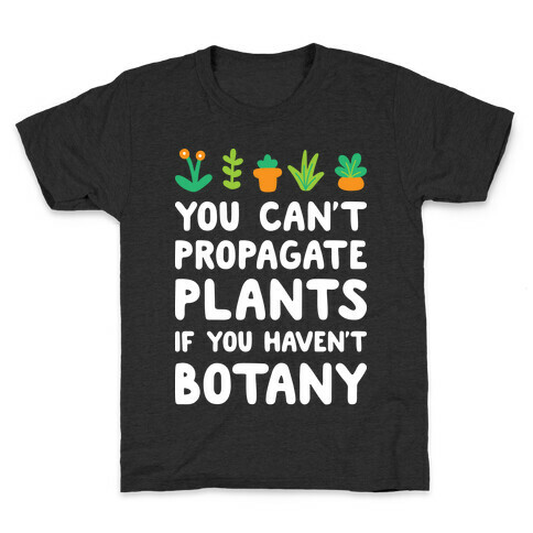 You Can't Propagate Plants If You Haven't Botany Kids T-Shirt