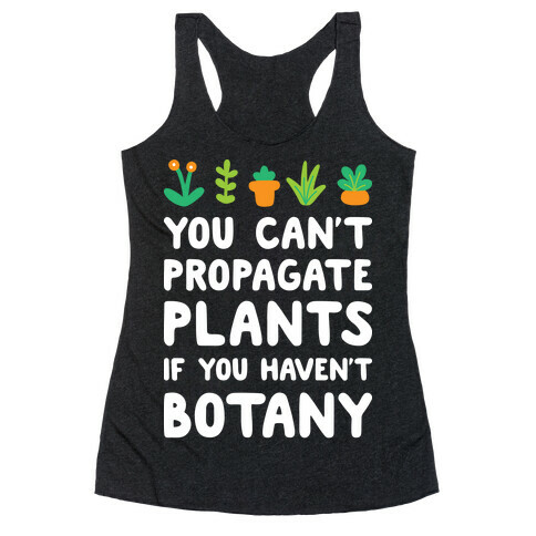 You Can't Propagate Plants If You Haven't Botany Racerback Tank Top