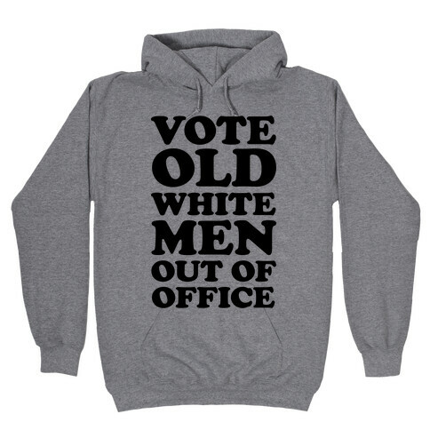 Vote Old White Men Out Of Office Hooded Sweatshirt