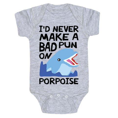 I'd Never Make A Bad Pun On Porpoise Baby One-Piece