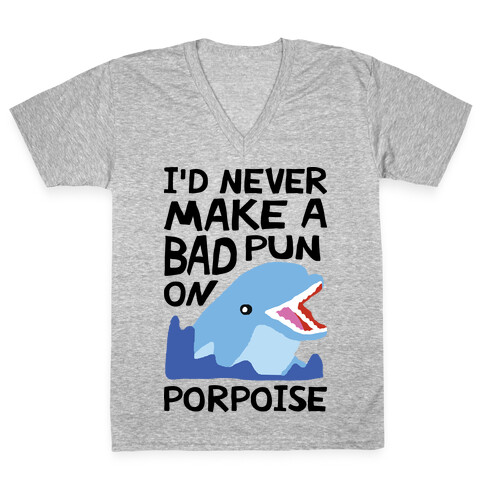 I'd Never Make A Bad Pun On Porpoise V-Neck Tee Shirt