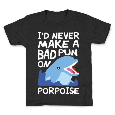 I'd Never Make A Bad Pun On Porpoise Kids T-Shirt