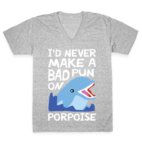 I'd Never Make A Bad Pun On Porpoise V-Neck Tee Shirt